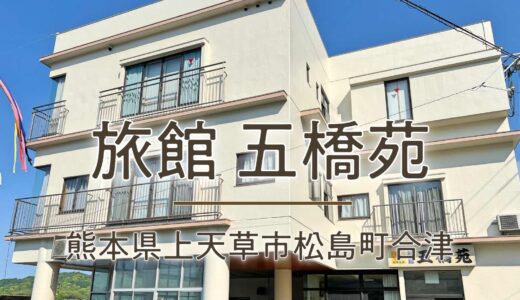 宿泊レポート：五橋苑（熊本県上天草市松島町合津）〜 天草五号橋も見える海の景色と存分に味わえる天草の海の幸で体も心も癒されるおすすめ旅館【旅情報・熊本】